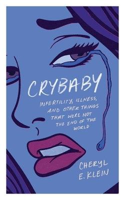 Crybaby: Infertility, Illness, and Other Things That Were Not the End of the World - Paperback