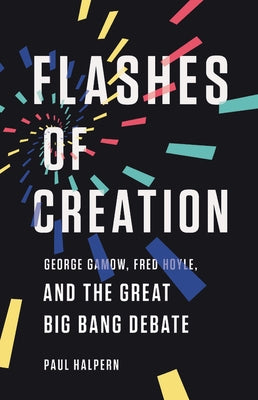 Flashes of Creation: George Gamow, Fred Hoyle, and the Great Big Bang Debate - Hardcover | Diverse Reads