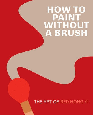 How to Paint Without a Brush: The Art of Red Hong Yi - Hardcover | Diverse Reads