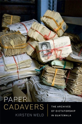Paper Cadavers: The Archives of Dictatorship in Guatemala - Paperback | Diverse Reads