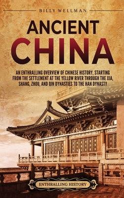 Ancient China: An Enthralling Overview of Chinese History, Starting from the Settlement at the Yellow River through the Xia, Shang, Z - Hardcover | Diverse Reads