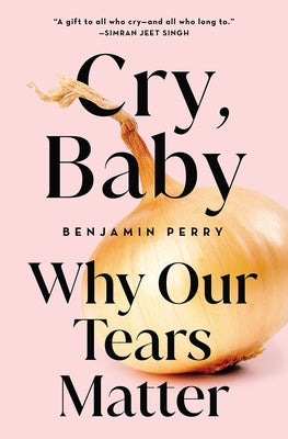 Cry, Baby: Why Our Tears Matter - Hardcover | Diverse Reads
