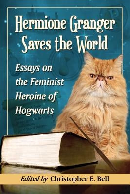 Hermione Granger Saves the World: Essays on the Feminist Heroine of Hogwarts - Paperback | Diverse Reads