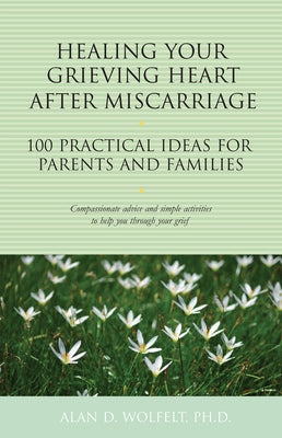 Healing Your Grieving Heart After Miscarriage: 100 Practical Ideas for Parents and Families - Paperback | Diverse Reads