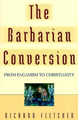 The Barbarian Conversion: From Paganism to Christianity / Edition 1 - Paperback | Diverse Reads