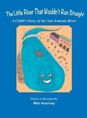 The Little River That Wouldn't Run Straight: A Child's Story of the San Antonio River - Hardcover | Diverse Reads