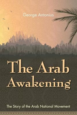 The Arab Awakening: The Story of the Arab National Movement - Paperback | Diverse Reads