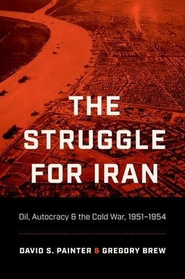 The Struggle for Iran: Oil, Autocracy, and the Cold War, 1951-1954 - Paperback | Diverse Reads