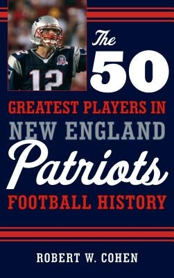 The 50 Greatest Players in New England Patriots Football History - Hardcover | Diverse Reads