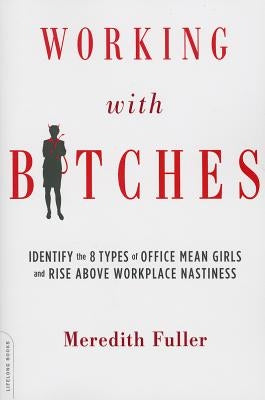 Working with Bitches: Identify the Eight Types of Office Mean Girls and Rise Above Workplace Nastiness - Paperback | Diverse Reads