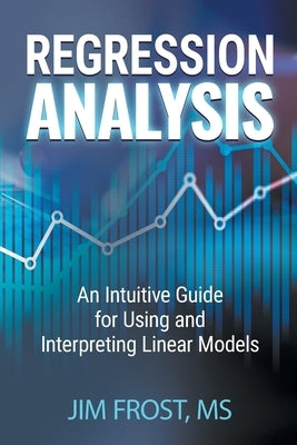 Regression Analysis: An Intuitive Guide for Using and Interpreting Linear Models - Paperback | Diverse Reads