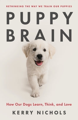 Puppy Brain: How Our Dogs Learn, Think, and Love - Hardcover | Diverse Reads