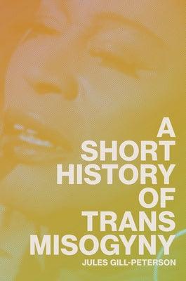 A Short History of Trans Misogyny - Hardcover