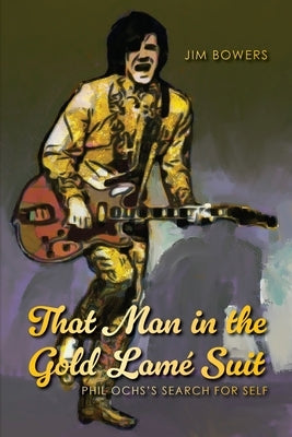 That Man in the Gold Lam√© Suit: Phil Ochs's Search for Self - Paperback | Diverse Reads