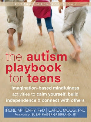 The Autism Playbook for Teens: Imagination-Based Mindfulness Activities to Calm Yourself, Build Independence, and Connect with Others - Paperback | Diverse Reads