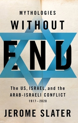 Mythologies Without End: The Us, Israel, and the Arab-Israeli Conflict, 1917-2020 - Hardcover | Diverse Reads