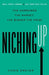 Niching Up: The Narrower the Market, the Bigger the Prize - Paperback | Diverse Reads