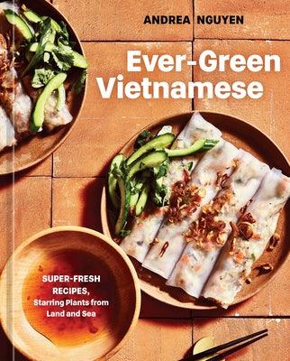 Ever-Green Vietnamese: Super-Fresh Recipes, Starring Plants from Land and Sea [A Plant-Based Cookbook] - Hardcover | Diverse Reads