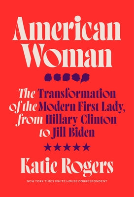 American Woman: The Transformation of the Modern First Lady, from Hillary Clinton to Jill Biden - Hardcover | Diverse Reads