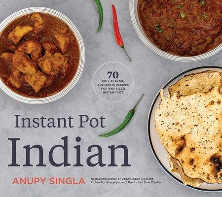 Instant Pot Indian: 70 Full-Flavor, Authentic Recipes for Any Sized Instant Pot - Paperback