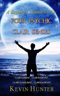 A Beginner's Guide to the Four Psychic Clair Senses: Clairvoyance, Clairaudience, Claircognizance, Clairsentience - Paperback | Diverse Reads