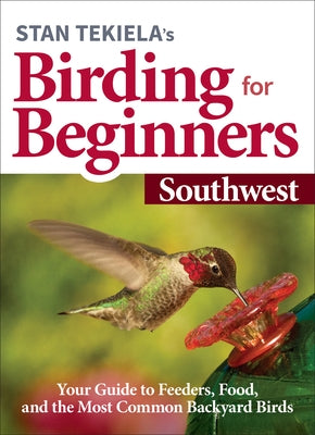 Stan Tekiela's Birding for Beginners: Southwest: Your Guide to Feeders, Food, and the Most Common Backyard Birds - Paperback | Diverse Reads