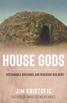 House Gods: Sustainable Buildings and Renegade Builders - Hardcover | Diverse Reads