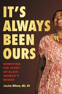 It's Always Been Ours: Rewriting the Story of Black Women's Bodies - Hardcover |  Diverse Reads