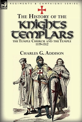 The History of the Knights Templars, the Temple Church, and the Temple, 1119-1312 - Hardcover | Diverse Reads