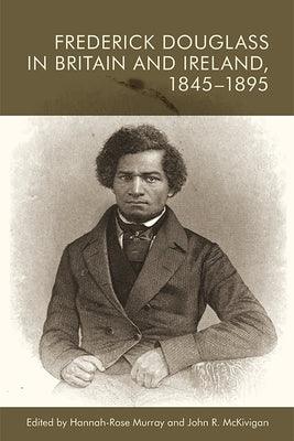 Frederick Douglass in Britain and Ireland, 1845-1895 - Paperback | Diverse Reads