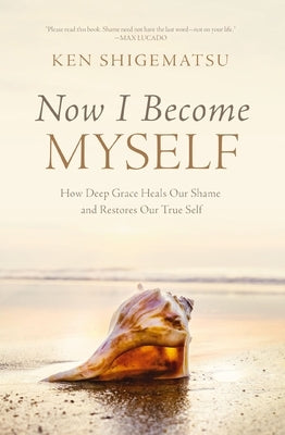 Now I Become Myself: How Deep Grace Heals Our Shame and Restores Our True Self - Paperback | Diverse Reads