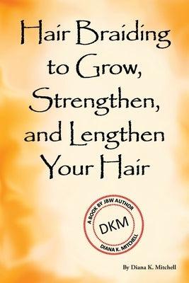 Hair Braiding to Grow, Strengthen, and Lengthen Your Hair - Paperback | Diverse Reads