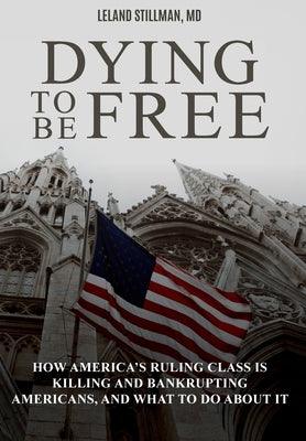 Dying to be Free: How America's Ruling Class Is Killing and Bankrupting Americans, and What to Do About It - Hardcover | Diverse Reads