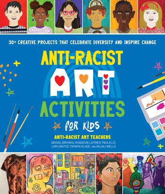 Anti-Racist Art Activities for Kids: 30+ Creative Projects that Celebrate Diversity and Inspire Change - Paperback | Diverse Reads