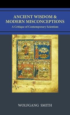 Ancient Wisdom and Modern Misconceptions: A Critique of Contemporary Scientism - Hardcover | Diverse Reads