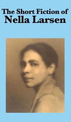 The Short Fiction of Nella Larsen - Hardcover | Diverse Reads