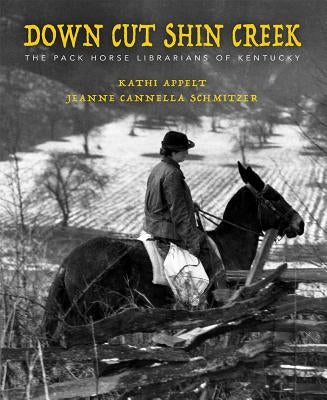 Down Cut Shin Creek: The Pack Horse Librarians of Kentucky - Hardcover | Diverse Reads