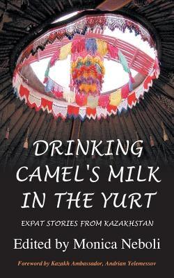Drinking Camel's Milk in the Yurt - Expat Stories from Kazakhstan - Paperback | Diverse Reads