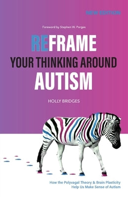 Reframe Your Thinking Around Autism: How the Polyvagal Theory and Brain Plasticity Help Us Make Sense of Autism - Paperback | Diverse Reads
