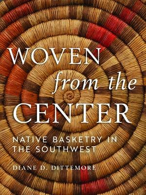 Woven from the Center: Native Basketry in the Southwest - Hardcover