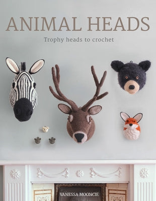 Animal Heads: Trophy Heads to Crochet - Paperback | Diverse Reads