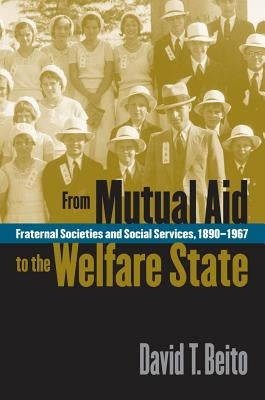 From Mutual Aid to the Welfare State: Fraternal Societies and Social Services, 1890-1967 / Edition 1 - Paperback | Diverse Reads