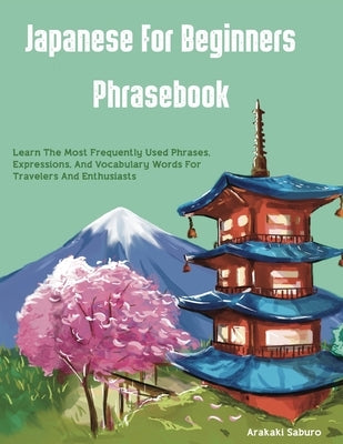 Japanese For Beginners Phrasebook: Learn The Most Frequently Used Phrases, Expressions, And Vocabulary Words For Travelers And Enthusiasts - Paperback | Diverse Reads