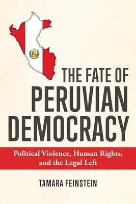 The Fate of Peruvian Democracy: Political Violence, Human Rights, and the Legal Left - Hardcover | Diverse Reads