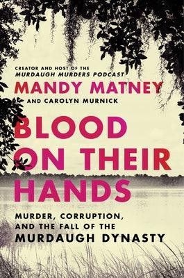 Blood on Their Hands: Murder, Corruption, and the Fall of the Murdaugh Dynasty - Hardcover | Diverse Reads