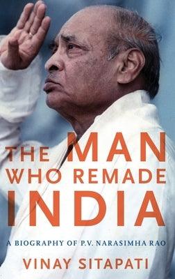 The Man Who Remade India: A Biography of P.V. Narasimha Rao - Hardcover | Diverse Reads