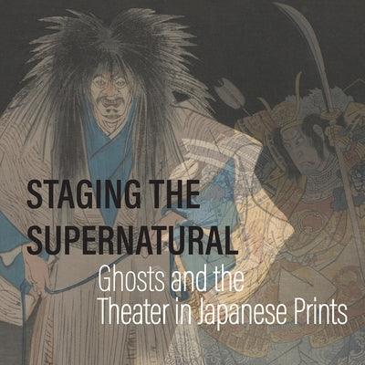 Staging the Supernatural: Ghosts and the Theater in Japanese Prints - Paperback | Diverse Reads