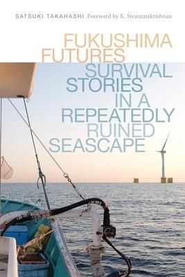Fukushima Futures: Survival Stories in a Repeatedly Ruined Seascape - Paperback | Diverse Reads