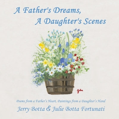 A Father's Dreams, a Daughter's Scenes: Poems from a Father's Heart, Paintings from a Daughter's Hand - Paperback | Diverse Reads
