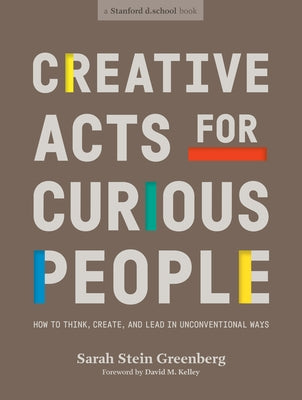 Creative Acts for Curious People: How to Think, Create, and Lead in Unconventional Ways - Paperback | Diverse Reads